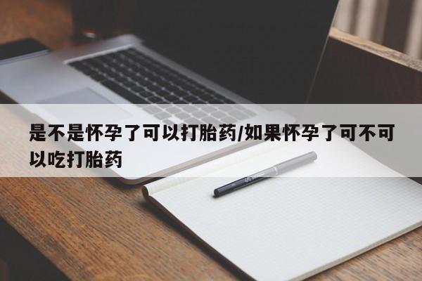 米非司酮片药店可以买吗是不是怀孕了可以打胎药/如果怀孕了可不可以吃打胎药