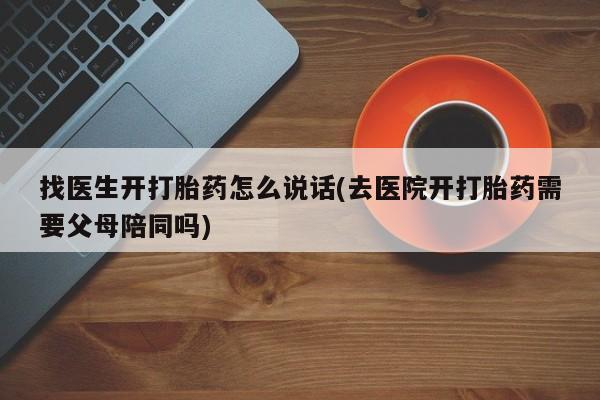 米非司酮片药店可以买吗找医生开打胎药怎么说话(去医院开打胎药需要父母陪同吗)