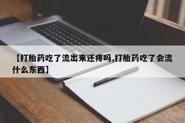 米非司酮片药店可以买吗【打胎药吃了流出来还疼吗,打胎药吃了会流什么东西】