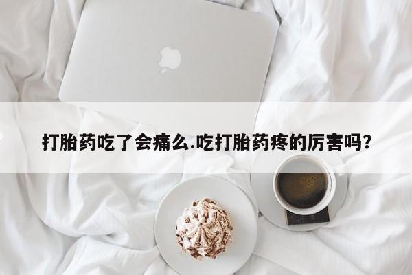 米非司酮片药店可以买吗打胎药吃了会痛么.吃打胎药疼的厉害吗？