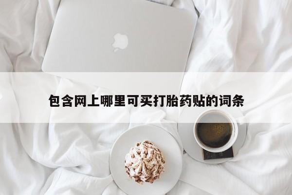 米非司酮片药店可以买吗包含网上哪里可买打胎药贴的词条