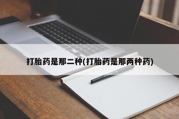 米非司酮片药店可以买吗打胎药是那二种(打胎药是那两种药)