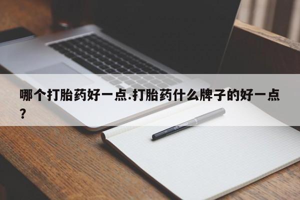 米非司酮片药店可以买吗哪个打胎药好一点.打胎药什么牌子的好一点？