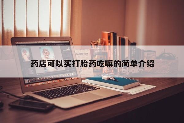 米非司酮片药店可以买吗药店可以买打胎药吃嘛的简单介绍