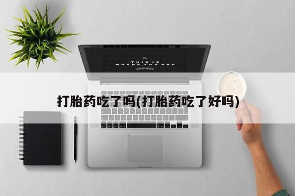 米非司酮片药店可以买吗打胎药吃了吗(打胎药吃了好吗)