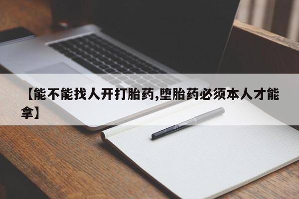 米非司酮片药店可以买吗【能不能找人开打胎药,堕胎药必须本人才能拿】