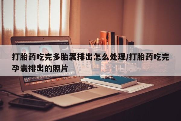 米非司酮片药店可以买吗打胎药吃完多胎囊排出怎么处理/打胎药吃完孕囊排出的照片