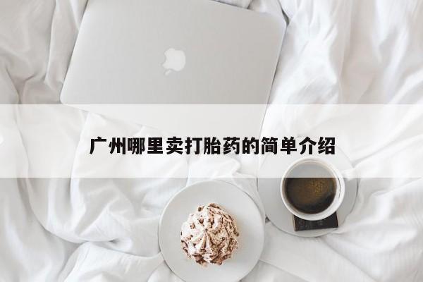 米非司酮片药店可以买吗广州哪里卖打胎药的简单介绍