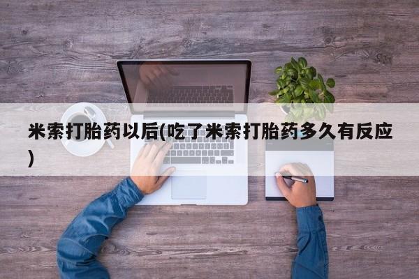 米非司酮片药店可以买吗米索打胎药以后(吃了米索打胎药多久有反应)