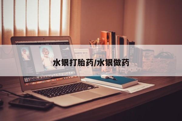 米非司酮片药店可以买吗水银打胎药/水银做药