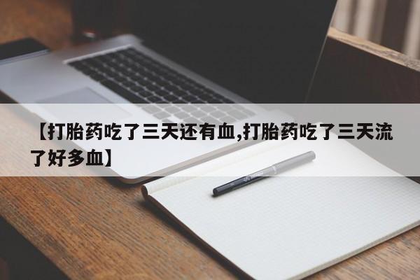 米非司酮片药店可以买吗【打胎药吃了三天还有血,打胎药吃了三天流了好多血】