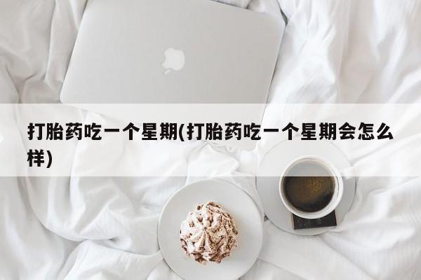 米非司酮片药店可以买吗打胎药吃一个星期(打胎药吃一个星期会怎么样)