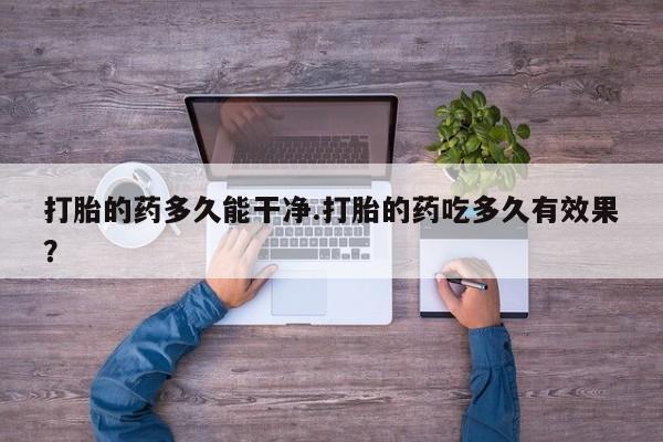 米非司酮片药店可以买吗打胎的药多久能干净.打胎的药吃多久有效果?