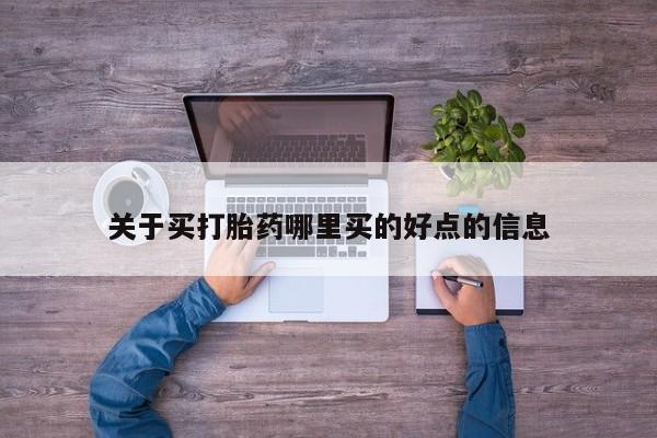 米非司酮片药店可以买吗关于买打胎药哪里买的好点的信息