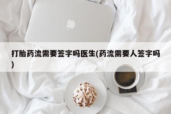 米非司酮片药店可以买吗打胎药流需要签字吗医生(药流需要人签字吗)