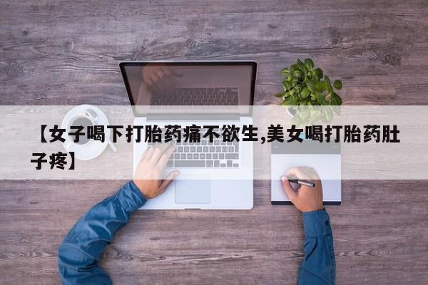 米非司酮片药店可以买吗【女子喝下打胎药痛不欲生,美女喝打胎药肚子疼】