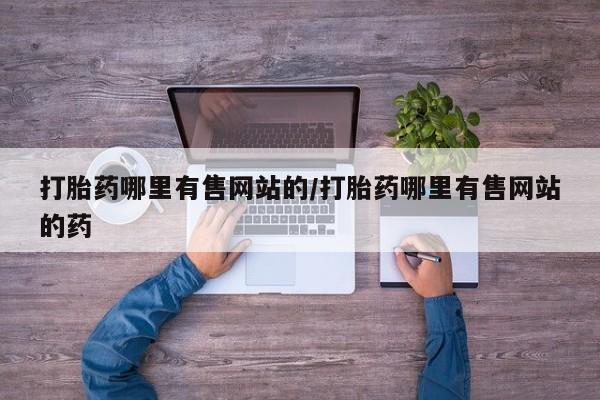 米非司酮片药店可以买吗打胎药哪里有售网站的/打胎药哪里有售网站的药