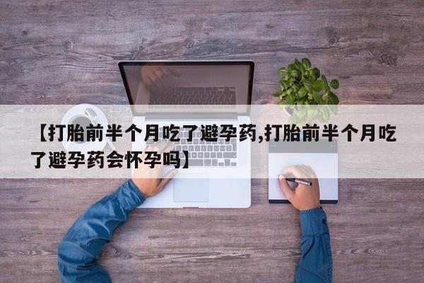 米非司酮片药店可以买吗【打胎前半个月吃了避孕药,打胎前半个月吃了避孕药会怀孕吗】